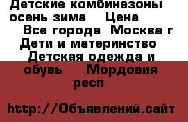 Детские комбинезоны ( осень-зима) › Цена ­ 1 800 - Все города, Москва г. Дети и материнство » Детская одежда и обувь   . Мордовия респ.